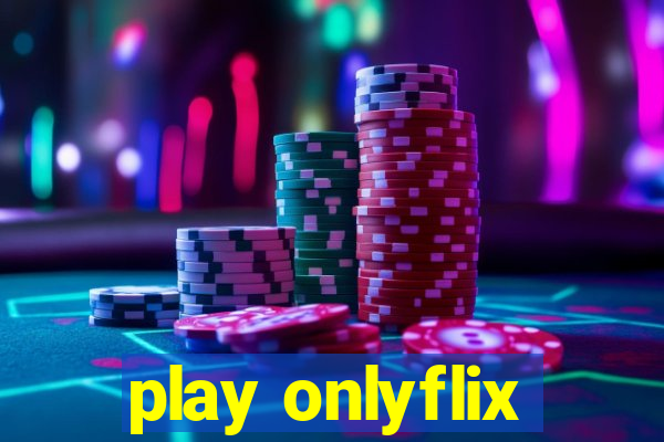 play onlyflix